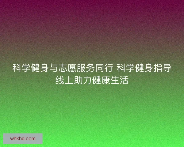 科学健身与志愿服务同行 科学健身指导线上助力健康生活