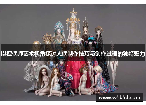以控偶师艺术视角探讨人偶制作技巧与创作过程的独特魅力